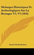 Melanges Historiques Et Archeologiques Sur La Bretagne V2, V3 (1856) di Anatole De Barthelemy edito da Kessinger Publishing
