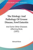 The Etiology and Pathology of Grouse Disease, Fowl Enteritis: And Some Other Diseases Affecting Birds (1892) di Edward Klein edito da Kessinger Publishing