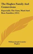 The Hughes Family and Connections: Especially the Gass, Ward and Boze Families (1911) di William Joseph Leander Hughes edito da Kessinger Publishing