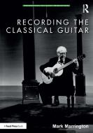 Recording The Classical Guitar di Mark Marrington edito da Taylor & Francis Ltd