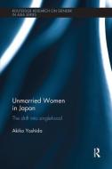 Unmarried Women in Japan di Akiko (University of Wisconsin Yoshida edito da Taylor & Francis Ltd
