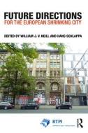 Future Directions for the European Shrinking City di William J. V. Neill edito da Taylor & Francis Ltd