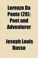 Lorenzo Da Ponte 28 ; Poet And Adventur di Joseph Louis Russo edito da Rarebooksclub.com