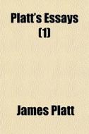 Platt's Essays 1 di James Platt edito da General Books