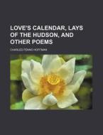 Love's Calendar, Lays Of The Hudson, And Other Poems di Charles Fenno Hoffman edito da General Books Llc