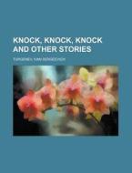 Knock, Knock, Knock And Other Stories di Ivan Sergeevich Turgenev edito da Rarebooksclub.com