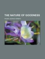 The Nature Of Goodness di George Herbert Palmer edito da Rarebooksclub.com