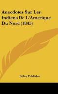 Anecdotes Sur Les Indiens de L'Amerique Du Nord (1845) di Publisher Delay Publisher, Delay Publisher edito da Kessinger Publishing