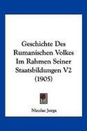 Geschichte Des Rumanischen Volkes Im Rahmen Seiner Staatsbildungen V2 (1905) di Nicolae Jorga edito da Kessinger Publishing