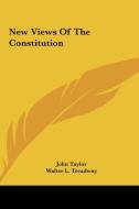 New Views of the Constitution di John Taylor, Walter L. Treadway edito da Kessinger Publishing