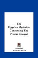 The Egyptian Mysteries: Concerning the Powers Invoked di Iamblichos, Alexander Wilder edito da Kessinger Publishing