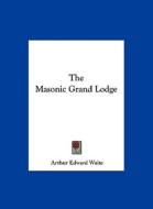The Masonic Grand Lodge di Arthur Edward Waite edito da Kessinger Publishing