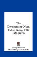The Development of an Indian Policy, 1818-1858 (1921) di George Anderson, Manilal Bhagwandes Subedar edito da Kessinger Publishing