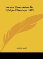 Notions Elementaires de Critique Historique (1883) di Adolphe Tardif edito da Kessinger Publishing