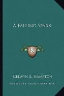 A Falling Spark di Celwyn E. Hampton edito da Kessinger Publishing