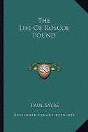 The Life of Roscoe Pound di Paul Sayre edito da Kessinger Publishing