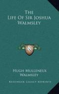 The Life of Sir Joshua Walmsley di Hugh Mulleneux Walmsley edito da Kessinger Publishing