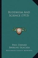 Buddhism and Science (1913) di Paul Dahlke edito da Kessinger Publishing