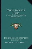 Creep Afore Ye Gang: A Song of Home, Love and Freedom (1897) di John Freeland Robertson edito da Kessinger Publishing
