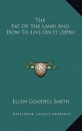 The Fat of the Land and How to Live on It (1896) di Ellen Goodell Smith edito da Kessinger Publishing