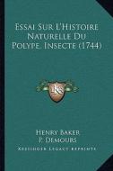 Essai Sur L'Histoire Naturelle Du Polype, Insecte (1744) di Henry Baker edito da Kessinger Publishing