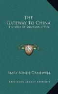 The Gateway to China: Pictures of Shanghai (1916) di Mary Ninde Gamewell edito da Kessinger Publishing