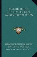 Beschreibung Des Hallischen Waisenhauses (1799) di Georg Christian Knapp, Johann L. Schulze, Andreas Rudolph Koehler edito da Kessinger Publishing