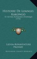 Histoire de Loango, Kakongo: Et Autres Royaumes D'Afrique (1776) di Lievain Bonaventure Proyart edito da Kessinger Publishing