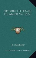 Histoire Litteraire Du Maine V4 (1872) di B. Haureau edito da Kessinger Publishing