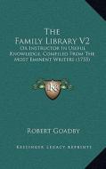 The Family Library V2: Or Instructor in Useful Knowledge, Compiled from the Most Eminent Writers (1755) di Robert Goadby edito da Kessinger Publishing