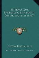 Beitrage Zur Erklarung Der Poetik Des Aristoteles (1867) di Gustav Teichmuller edito da Kessinger Publishing
