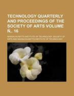 Technology Quarterly and Proceedings of the Society of Arts Volume N . 16 di Massachusetts Institute of Arts edito da Rarebooksclub.com