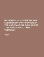 Mathematical Questions and Solutions in Continuation of the Mathematical Columns of the Educational Times. Volume 21 di Books Group edito da Rarebooksclub.com