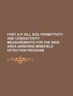 Fort A.p. Hill Soil Permittivity And Conductivity Measurements For The Wide Area Airborne Minefield Detection Program di U. S. Government, Anonymous edito da General Books Llc
