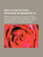 Ben 10 Fan Fiction - Episodes In Brandon di Source Wikia edito da Books LLC, Wiki Series