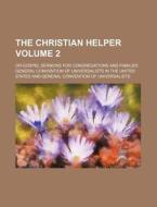The Christian Helper Volume 2; Or Gospel Sermons for Congregations and Families di General Convention of States edito da Rarebooksclub.com