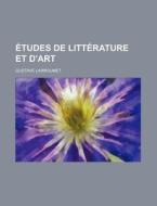 Etudes De Litterature Et D'art di Gustave Larroumet edito da General Books Llc