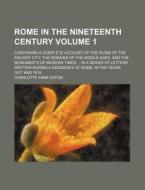 Rome in the Nineteenth Century; Containing a Complete Account of the Ruins of the Ancient City, the Remains of the Middle Ages, and the Monuments of M di Charlotte Anne Eaton edito da Rarebooksclub.com