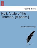 Nell. A tale of the Thames. [A poem.] di Henry Robert Heather Bigg edito da British Library, Historical Print Editions