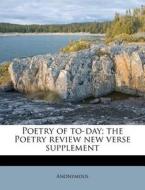 Poetry Of To-day; The Poetry Review New Verse Supplement di Anonymous edito da Nabu Press