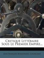 Critique Litteraire Sous Le Premier Empire... di Jean-Fran Ois Boissonade, Colincamp edito da Nabu Press