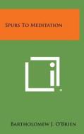 Spurs to Meditation di Bartholomew J. O'Brien edito da Literary Licensing, LLC