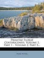 Primitae Florae Costaricensis, Volume 1, Part 1 - Volume 2, Part 5... di Henri Pittier edito da Nabu Press
