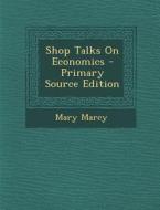 Shop Talks on Economics di Mary Marcy edito da Nabu Press