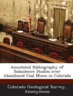 Annotated Bibliography Of Subsidence Studies Over Abandoned Coal Mines In Colorado edito da Bibliogov