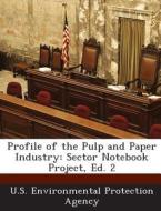Profile Of The Pulp And Paper Industry edito da Bibliogov