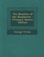 The Beauties of the Bosphorus di George Virtue edito da Nabu Press
