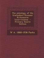 The Osteology of the Trachodont Dinosaur Kritosaurus Incurvimanus di W. a. 1868-1936 Parks edito da Nabu Press