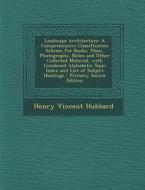 Landscape Architecture: A Comprehensive Classification Scheme for Books, Plans, Photographs, Notes and Other Collected Material, with Combined di Henry Vincent Hubbard edito da Nabu Press