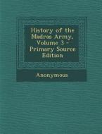 History of the Madras Army, Volume 3 - Primary Source Edition di Anonymous edito da Nabu Press